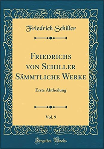 Friedrichs von Schiller Sämmtliche Werke, Vol. 9: Erste Abtheilung (Classic Reprint)