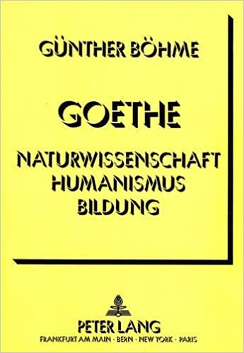 Goethe - Naturwissenschaft Humanismus Bildung: Ein Versuch über die Gegenwart klassischer Bildung