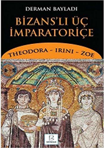 Bizans’lı Üç İmparatoriçe: Theodora - Irini - Zoe indir