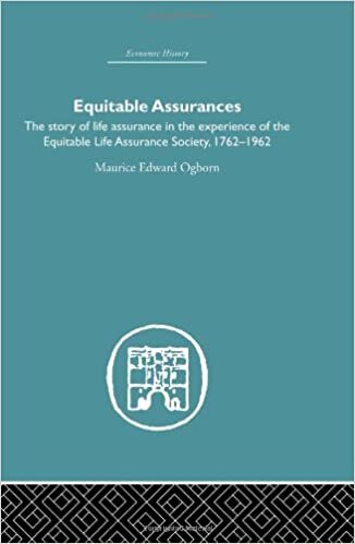 Equitable Assurances: The Story of Life Assurance in the Experience of the Equitable Life Assurance Society, 1762-1962 (Economic History)