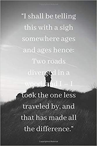 I shall be telling this with a sigh somewhere ages and ages hence: Two roads diverged in a wood, and I – I took the one less traveled by, and that has ... Journal, Score book, Exercise Book, Mot