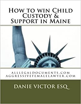 How to win Custody & Support in Maine: Legal Forms, Guides, Business Documents Nationwide (alllegaldocuments.com 500 legal forms books, Band 1): Volume 1