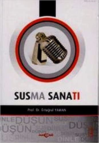 SUSMA SANATI: (Sus! Dinle! Düşün!!!)