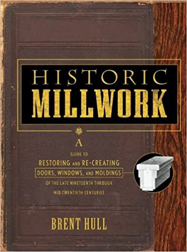 Historic Millwork: A Guide to Restoring and Re-creating Doors, Windows, and Moldings of the Late Nineteenth Through Mid-Twentieth Centuries