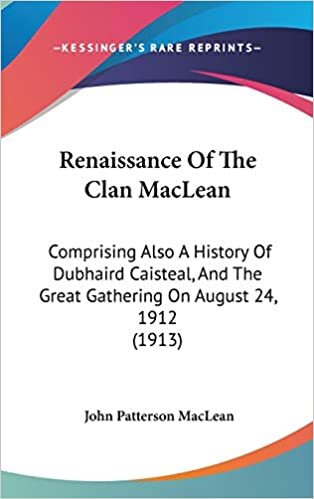 Renaissance of the Clan MacLean: Comprising Also a History of Dubhaird Caisteal, and the Great Gathering on August 24, 1912 (1913)