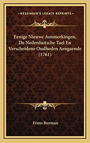 Eenige Nieuwe Aenmerkingen, De Nederduitsche Tael En Verscheidene Oudheden Aengaende (1761)