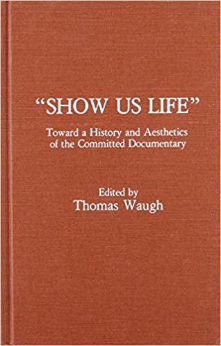 'Show Us Life': Towards a History and Aesthetics of the Committed Documentary: Toward a History and Aesthetics of the Committed Documentary
