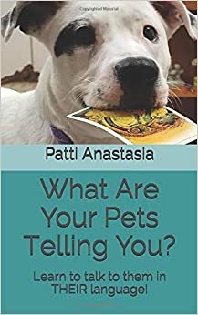What Are Your Pets Telling You?: Learn to talk to them in THEIR language!