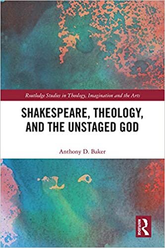Shakespeare, Theology, and the Unstaged God (Routledge Studies in Theology, Imagination and the Arts)