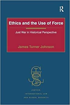 Ethics and the Use of Force: Just War in Historical Perspective (Justice, International Law and Global Security)