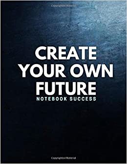 NOTEBOOK SUCCESS CREATE YOUR OWN FUTURE: Journal Lined ,Notebook, Size 8.5 x11, Cover Finish - Glossy, Journals, Diary, Notes | Positive Motivational and Inspirational