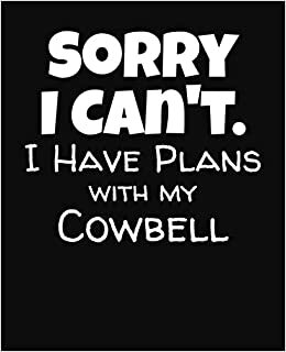 Sorry I Can't I Have Plans With My Cowbell: College Ruled Composition Notebook