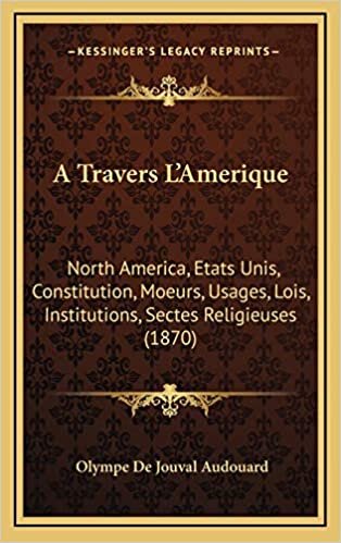 A Travers L'Amerique: North America, Etats Unis, Constitution, Moeurs, Usages, Lois, Institutions, Sectes Religieuses (1870) indir