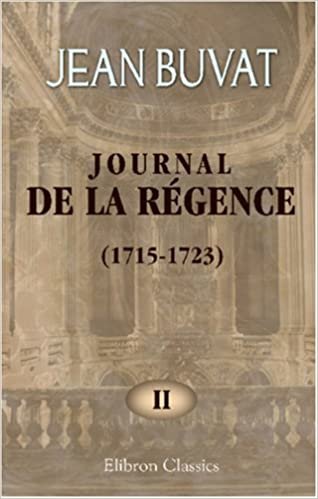 Journal de la Régence (1715-1723): Précédé d'une introduction et accompagné de notes et d'un index alphabétique par Émile Campardon. Tome 2