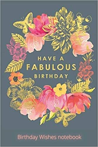 Have a Fabulous Birthday, Birthday Wishes Notebook: anniversaries and other celebrations wishes keeper, 120 sheets , 6 * 9 inches