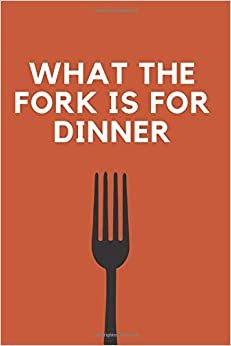 What The Fork Is For Dinner: Lined, Blank Meal Planner, Family Meal Planning Notebook, Dinner Planning Notebook, Perfect for Notes & Recipes, Best Gift Idea (110 Pages, Lined, Blank, 6 x 9)