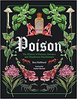 Poison: The History of Potions, Powders and Murderous Practitioners