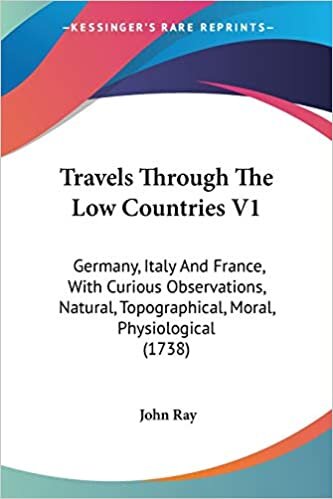 Travels Through The Low Countries V1: Germany, Italy And France, With Curious Observations, Natural, Topographical, Moral, Physiological (1738) indir