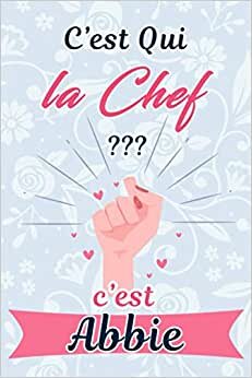 C'est Qui La Chef ??? C'est Abbie : Journal / Agenda / Carnet de notes: Notebook ligné / Idée Cadeau pour Abbie, 120 Pages, 15 x 23 cm, couverture souple