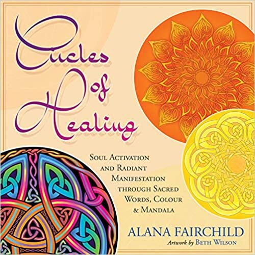 Circles of Healing: Soul Activation and Radiant Manifestation Through Sacred Words, Colour and Mandala