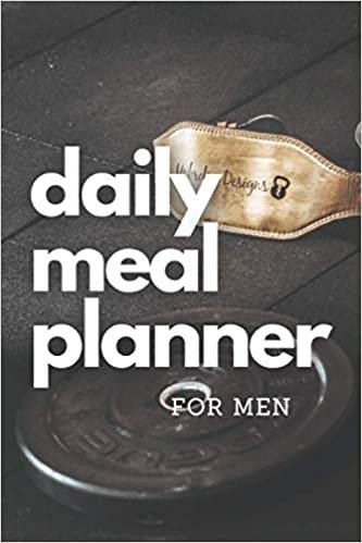 Daily Meal Planner - for men: Helpful Daily meal Planner for Men, 1 Month Daily Fitness Journal, Body Weight Helper, Diary (70 pages, 6 x 9)