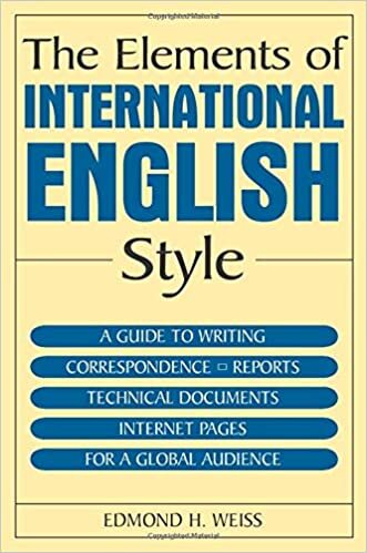The Elements of International English Style: A Guide to Writing Correspondence, Reports, Technical Documents, and Internet Pages for a Global ... and ... and Internet Pages for a Global Audience