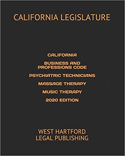 CALIFORNIA BUSINESS AND PROFESSIONS CODE PSYCHIATRIC TECHNICIANS MASSAGE THERAPY MUSIC THERAPY 2020 EDITION: WEST HARTFORD LEGAL PUBLISHING indir