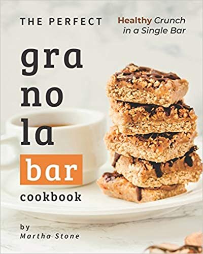 The Perfect Granola Bar Cookbook: Healthy Crunch in a Single Bar