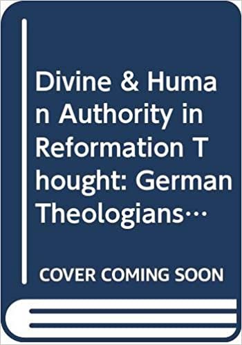 Divine & Human Authority in Reformation Thought: German Theologians on Political Order (Bibliotheca Humanistica & Reformatorica, 55)