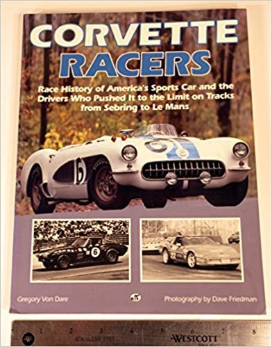 Corvette Racers: Race History of America's Sports Car and the Drivers Who Pushed It to the Limit on Tracks from Sebring to Le Mans