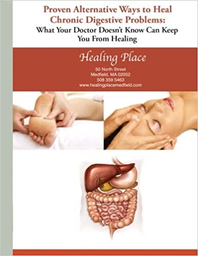 Proven Alternative Ways to Heal Common Chronic Digestive Problems: What Your Doctor Doesn't Know Can Keep You From Healing