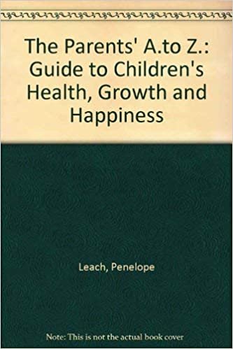 The Parents' A.to Z.: Guide to Children's Health, Growth and Happiness