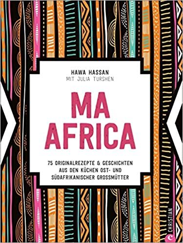 Ma Africa. Das Kochbuch. 75 authentische Rezepte & Geschichten aus den Küchen afrikanischer Großmütter. Genießen Sie traditionelle afrikanische ... Küchen ost- und südafrikanischer Großmütter