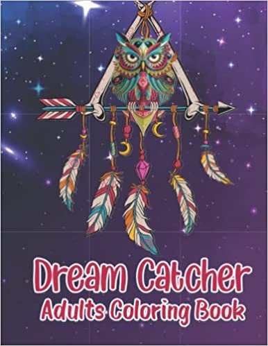 Dream Catcher Adults Coloring Book: Cute Dream Catcher Coloring Book For Adults And Teens Beautiful Coloring Pages Native American Dream Catcher Design Best Gifts For Adults