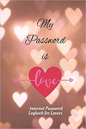 My Password is Love Internet Password Logbook for Lovers: Notebook journal lined alphabetical 106 Pages, 6”x9” size