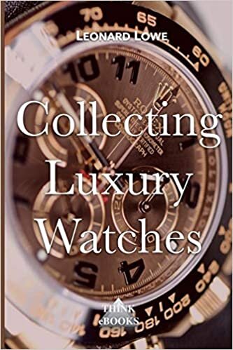 Collecting Luxury Watches (Color): Rolex, Omega, Panerai, the World of Luxury Watches: Volume 4