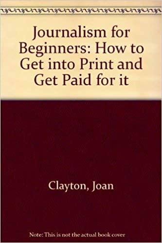 Journalism for Beginners: How to Get into Print and Get Paid for it indir