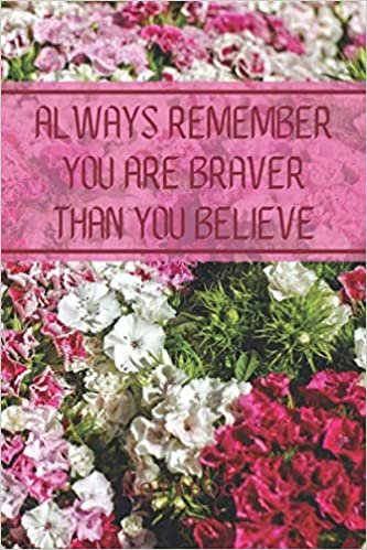 Always Remember You Are Braver Than You Believe: Inspirational Quote Notebook, Lined College Ruled 110 Pages Diary, Beutiful Flowers Composition Journal (Between Time, Band 133) indir