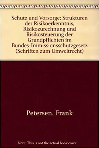 Schutz Und Vorsorge.: Strukturen Der Risikoerkenntnis, Risikozurechnung Und Risikosteuerung Der Grundpflichten Im Bundes-Immissionsschutzgesetz. (Schriften Zum Umweltrecht)