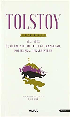 Tolstoy Bütün Eserleri 3: 1857 - 1863 Üç Ölüm, Aile Mutluluğu, Kazaklar, Polikuşka, Dekabristler