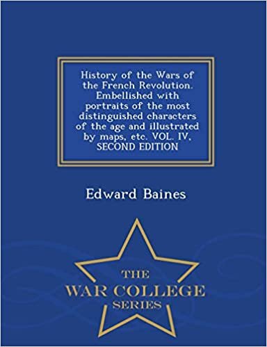 History of the Wars of the French Revolution. Embellished with portraits of the most distinguished characters of the age and illustrated by maps, etc. VOL. IV, SECOND EDITION - War College Series
