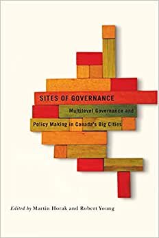 Sites of Governance: Multilevel Governance and Policy Making in Canada's Big Cities (Fields of Governance: Policy Making in Canadian Municipalities)