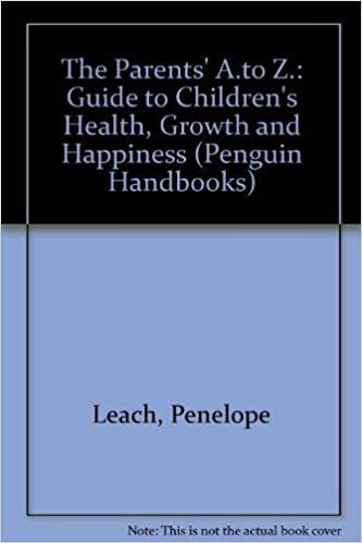 The Parents' a to Z: A Handbook For Children's Health, Growth And Happiness: Guide to Children's Health, Growth and Happiness (Penguin Handbooks)