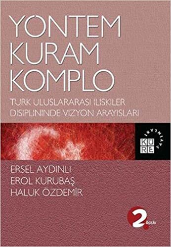 Yöntem Kuram Komplo: Türk Uluslararası İlişkiler Disiplininde Vizyon Arayışları