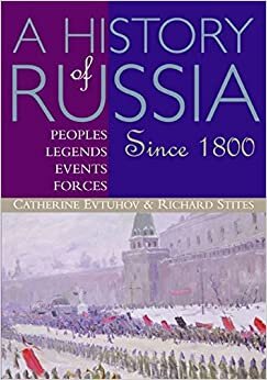 A History of Russia Since 1800: Peoples, Legends, Events, Forces: Peoples, Legends, Events, Forces: Since 1800