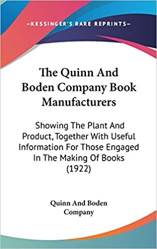 The Quinn And Boden Company Book Manufacturers: Showing The Plant And Product, Together With Useful Information For Those Engaged In The Making Of Books (1922)