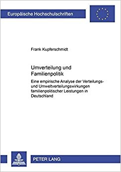Umverteilung und Familienpolitik: Eine empirische Analyse der Verteilungs- und Umverteilungswirkungen familienpolitischer Leistungen in Deutschland ... / Série 5: Sciences économiques, Band 3263)