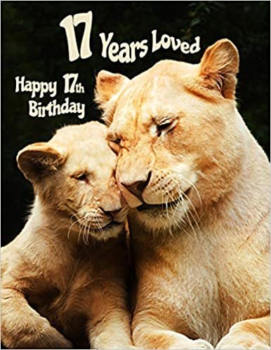 Happy 17th Birthday: 17 Years Loved, Birthday Book with Adorable Lion Family That Can be Used as a Journal or Notebook. Better Than a Birthday Card!