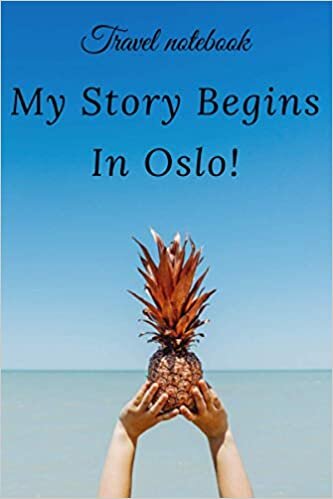 Travel Notebook My Story Begins In Oslo: perfect gift idea for everyone born in Oslo - Travel Journal, Graduation Gift, Teacher Gifts - People Who Loves To Traveling to Oslo (Travel Journals)