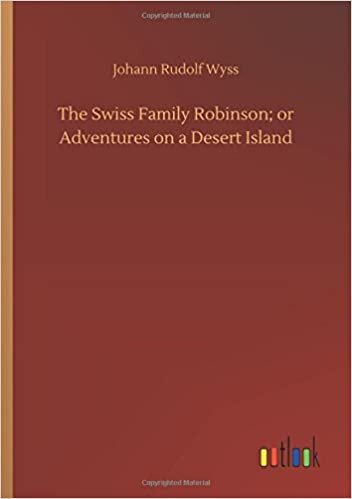 The Swiss Family Robinson; or Adventures on a Desert Island